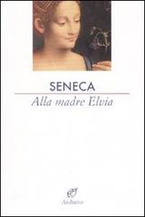 Alla madre Elvia di Lucio Anneo Seneca edito da Archinto