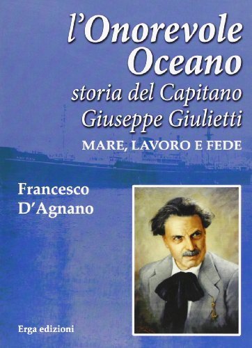 L' onorevole oceano. Storia del capitano Giuseppe Giulietti. Mare, lavoro e fede di Francesco D'Agnano edito da ERGA