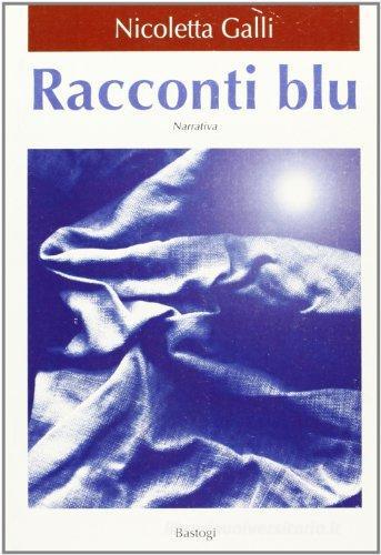 Libro Racconti blu di Nicoletta Galli Narratori italiani di BastogiLibri