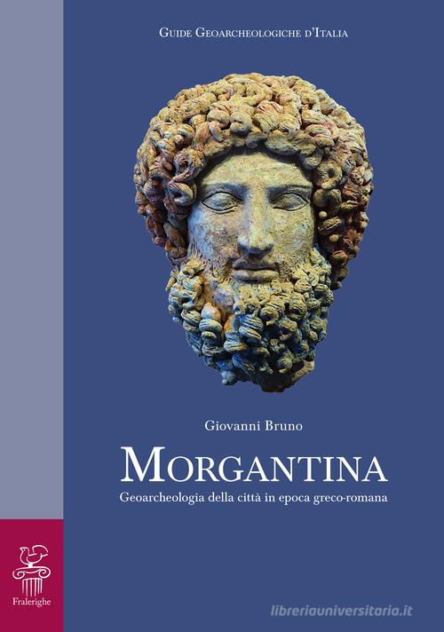 Morgantina. Geoarcheologia della città in epoca greco-romana di Giovanni Bruno edito da Fralerighe