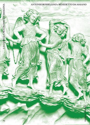 Antonio Rossellino e Benedetto da Maiano. La cappella Piccolomini D'Aragona. Ediz. illustrata di Antonella Dentamaro, Mauro Magliani edito da ArtchivePortfolio