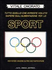 Sport. Tutto quello che avreste voluto sapere sull'alimentazione per lo sport per poter vincere oltre che partecipare di Vitale Onorato edito da Alfa Omega