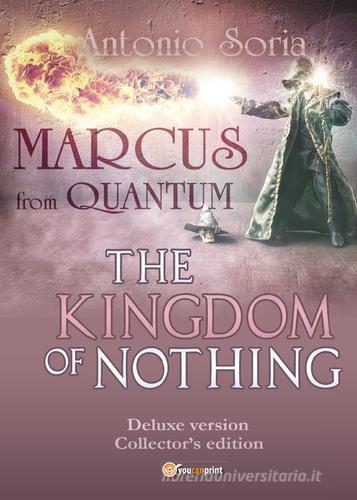 Marcus from Quantum. «The Kingdom of Nothing». Deluxe edition. Collector's edition di Antonio Soria edito da Youcanprint