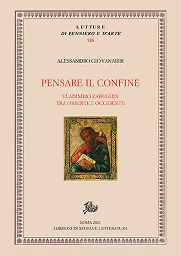 Pensare il confine. Vladimiro Zabughin tra Oriente e Occidente di Alessandro Giovanardi edito da Edizioni di Storia e Letteratura