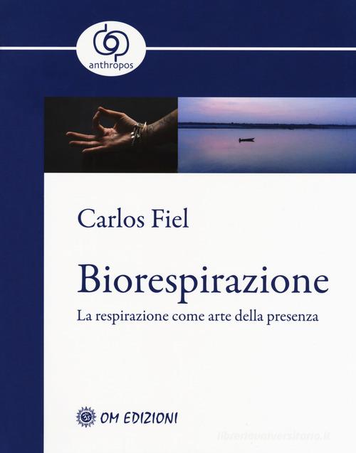 Biorespirazione. La respirazione come arte della presenza di Carlos Fiel edito da OM