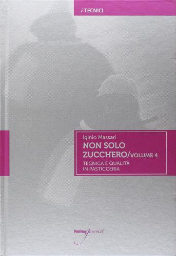 Non solo zucchero. Tecnica e qualità in pasticceria vol.4 di Iginio Massari edito da Italian Gourmet