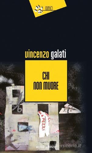 Chi non muore di Vincenzo Galati edito da Eclissi