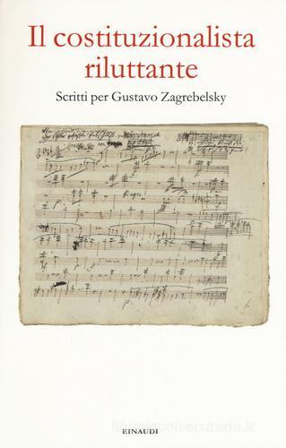 Il costituzionalista riluttante. Scritti per Gustavo Zagrebelsky edito da Einaudi