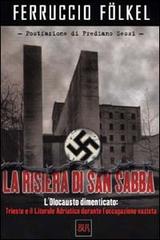 La risiera di San Sabba. L'olocausto dimenticato: Trieste e il litorale adriatico durante l'occupazione nazista di Ferruccio Fölkel edito da Rizzoli