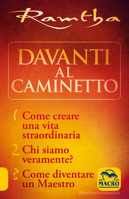 La trilogia del caminetto:Come creare una vita straordinaria-Chi siamo veramente?-Come diventare un maestro di Ramtha edito da Macro Edizioni