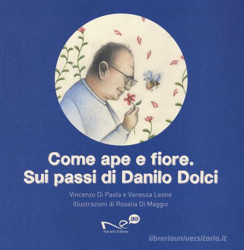 Come ape e fiore. Sui passi di Danilo Dolci di Vincenzo Di Paola, Vanessa Leone edito da Navarra Editore