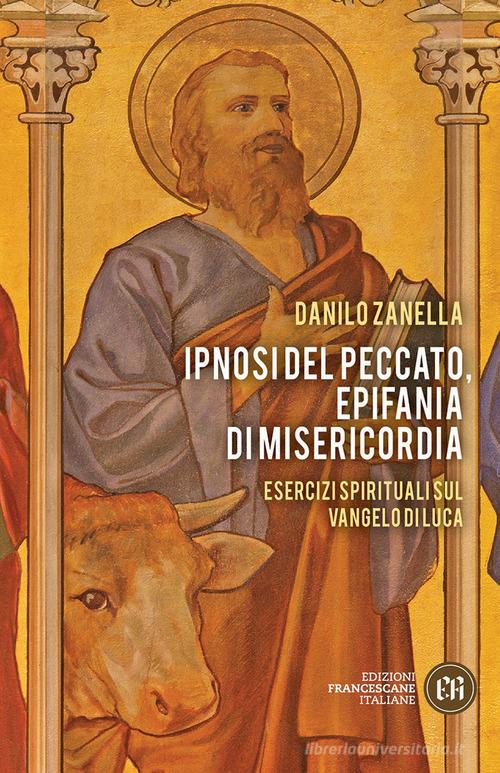 Ipnosi del peccato, epifania di misericordia. Esercizi spirituali sul Vangelo di Luca di Danilo Zanella edito da Edizioni Francescane Italiane