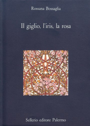 Il giglio, l'iris, la rosa di Rossana Bossaglia edito da Sellerio Editore Palermo