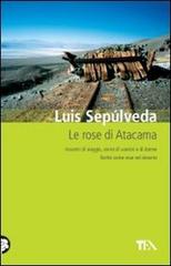 Le rose di Atacama di Luis Sepúlveda edito da TEA