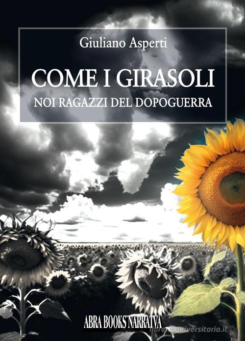 Come i girasoli. Noi ragazzi del dopoguerra di Giuliano Asperti edito da Abrabooks