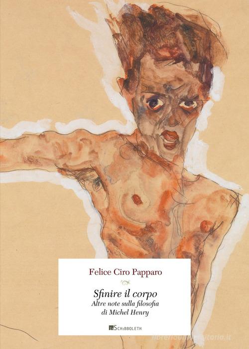 Sfinire il corpo. Altre note sulla filosofia di Michel Henry di Felice Ciro Papparo edito da Inschibboleth