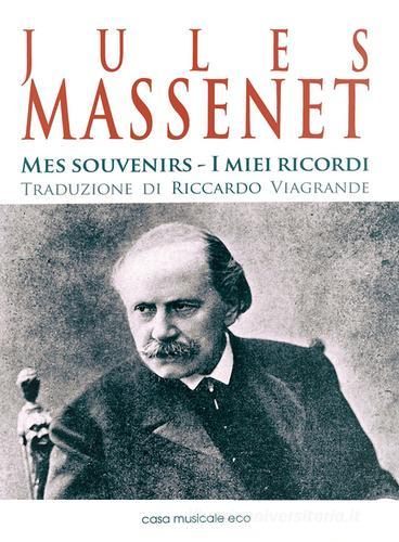Jules Massenet. Mes souvenirs. Ediz. italiana e francese di Jules Massenet edito da Casa Musicale Eco