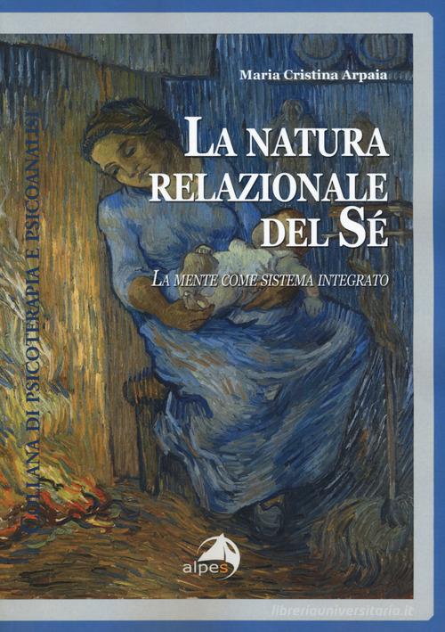 La natura relazionale del sé. La mente come sistema integrato di Maria Cristina Arpaia edito da Alpes Italia
