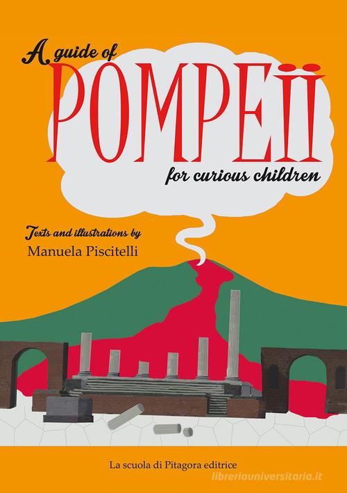 A guide of Pompeii for curious children di Manuela Piscitelli edito da La Scuola di Pitagora