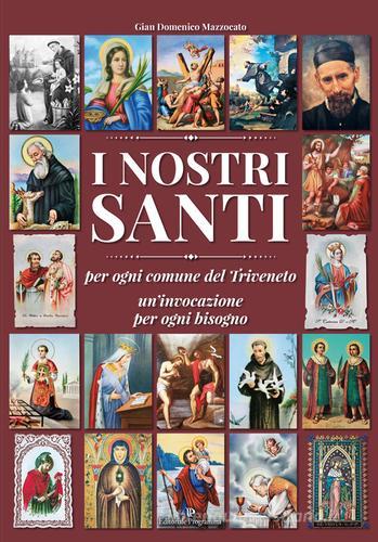 I nostri santi per ogni comune del Triveneto un'invocazione per ogni bisogno di Gian Domenico Mazzocato edito da Editoriale Programma