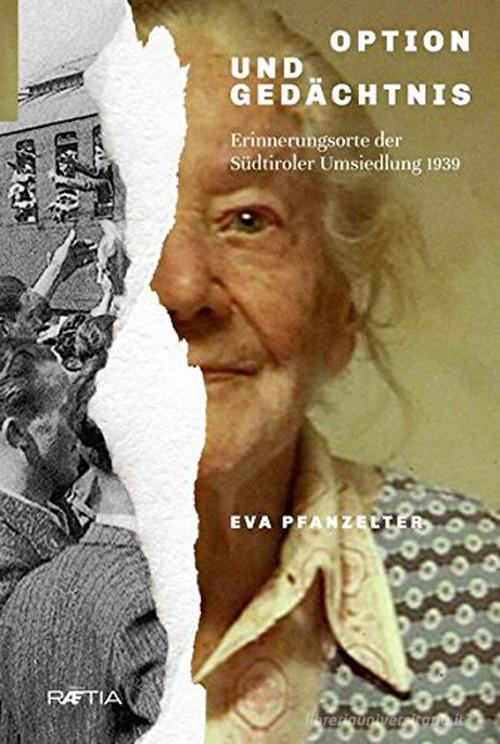 Option und Gedächtnis. Erinnerungsorte der Südtiroler Umsiedlung 1939 di Eva Pfanzetter edito da Raetia