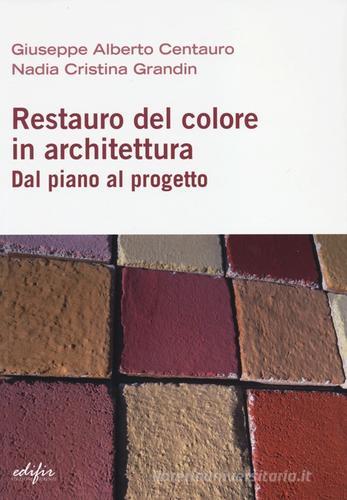 Restauro del colore in architettura. Dal piano al progetto di Giuseppe A. Centauro, Nadia C. Grandin edito da EDIFIR