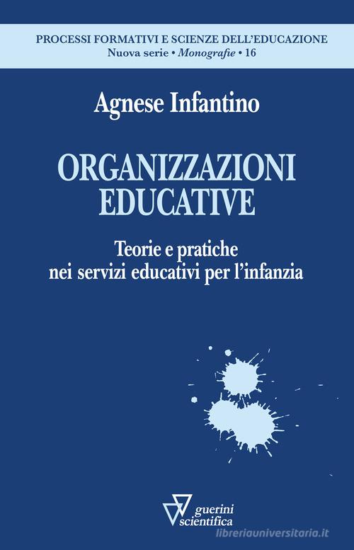 Organizzazioni educative. Teorie e pratiche nei servizi educativi per l'infanzia di Agnese Infantino edito da Guerini Scientifica