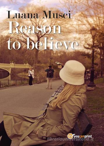 Libro Reason to believe di Luana Musci Youcanprint Self-Publishing di Youcanprint