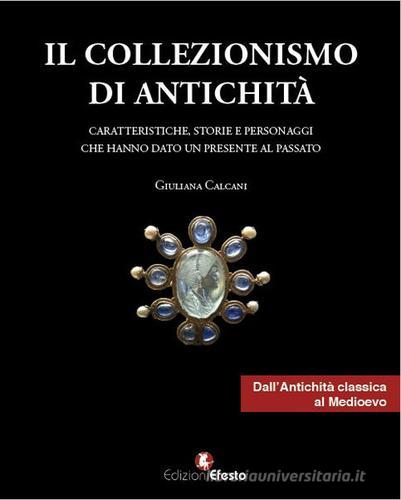 Il collezionismo di antichità vol.1 di Giuliana Calcani edito da Edizioni Efesto