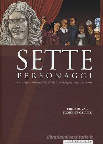 Sette personaggi. Sette figure emblematiche di Molière indagano sulla sua morte di Fred Duval, Florent Calvez edito da Linea Chiara