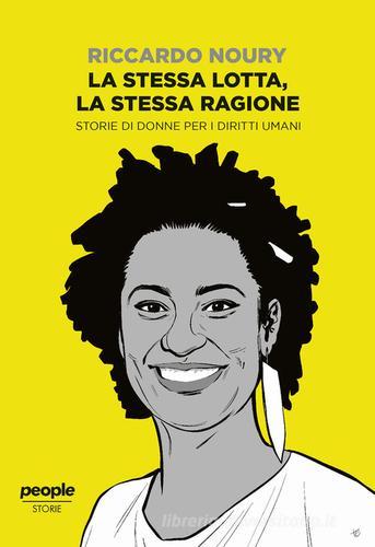 La stessa lotta, la stessa ragione. Storie di donne per i diritti umani di Riccardo Noury edito da People