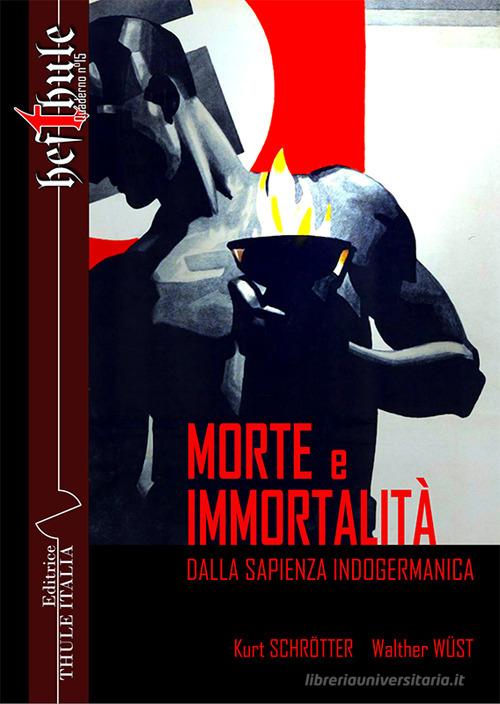 Morte e immortalità. Dalla sapienza indogermanica di Walther Wüst, Kurt Schrötter edito da Thule Italia