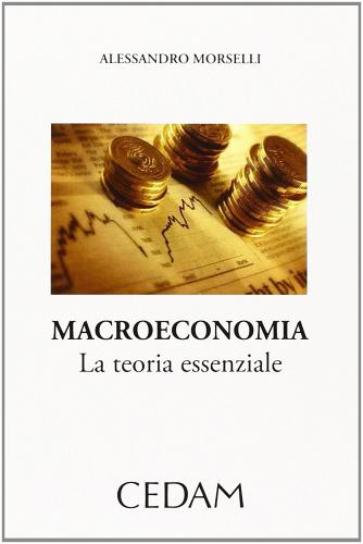 Macroeconomia. La teoria essenziale di Alessandro Morselli edito da CEDAM