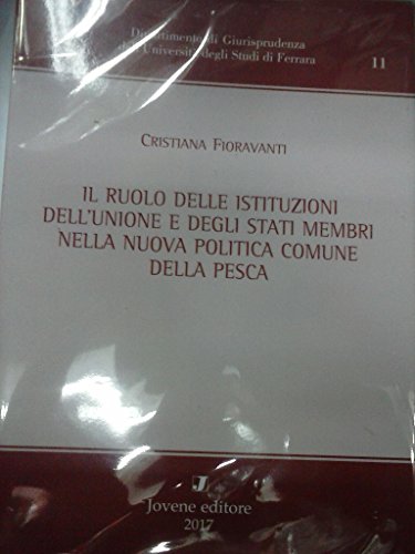 Il ruolo delle istituzioni dell'Unione e degli Stati membri nella nuova politica comune della pesca di Cristiana Fioravanti edito da Jovene