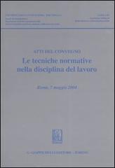 Le tecniche normative nella disciplina del lavoro. Atti del convegno (Roma, 7 maggio 2004) edito da Giappichelli