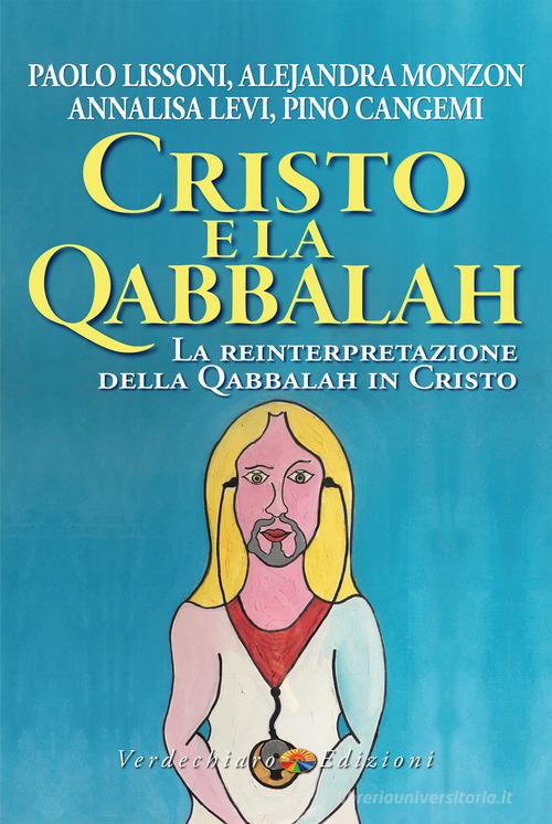 Cristo e la Qabbalah. La reinterpretazione della Qabbalah in Cristo di Paolo Lissoni, Alejandra Monzon, Levi Annalisa edito da Verdechiaro