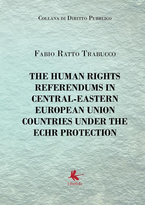 The human rights referendums in Central-Eastern European Union countries under the ECHR protection di Fabio Ratto Trabucco edito da Libellula Edizioni