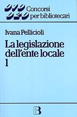 La legislazione dell'ente locale di Ivana Pellicioli edito da Editrice Bibliografica
