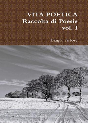 Vita poetica vol.1 di Biagio Astore edito da PubMe