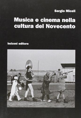 Musica e cinema nella cultura del Novecento di Sergio Miceli edito da Bulzoni