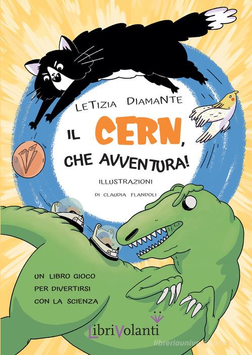 Il CERN, che avventura! Un libro-gioco per divertirsi con la scienza. Ediz. illustrata di Letizia Diamante edito da LibriVolanti