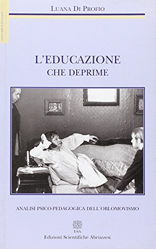 L' educazione che deprime. Analisi psico-pedagogica dell'oblomovismo di Luana Di Profio edito da E.S.A.