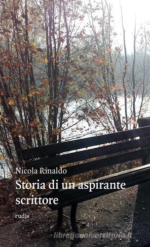 Storia di un aspirante scrittore di Nicola Rinaldo edito da Rudis Edizioni