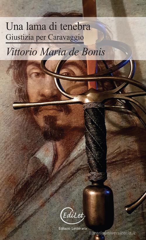 Libro Una lama di tenebra. Giustizia per Caravaggio di Vittorio Maria De Bonis Sherazade di Edilazio