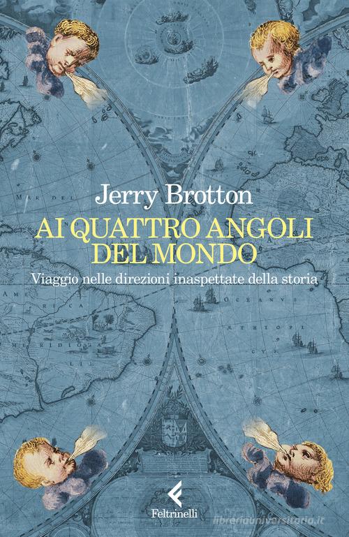 Ai quattro angoli del mondo. Viaggio nelle direzioni inaspettate della storia di Jerry Brotton edito da Feltrinelli