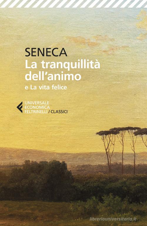 La tranquillità dell'animo-La vita felice di Lucio Anneo Seneca edito da Feltrinelli