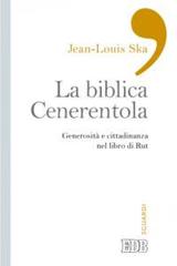 La biblica Cenerentola. Generosità e cittadinanza nel libro di Rut di Jean-Louis Ska edito da EDB