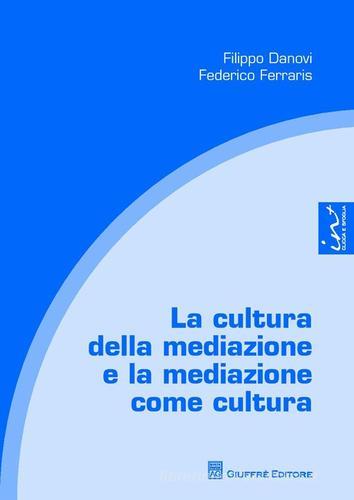 La cultura della mediazione e la mediazione come cultura di Filippo Danovi, Federico Ferraris edito da Giuffrè