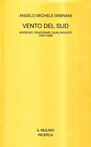 Vento del Sud. Moderati, reazionari, qualunquisti (1943-1948) di Angelo M. Imbriani edito da Il Mulino