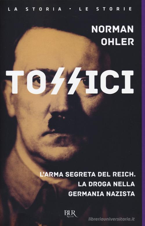 Tossici. L'arma segreta del Reich. La droga nella Germania nazista di Norman Ohler edito da Rizzoli